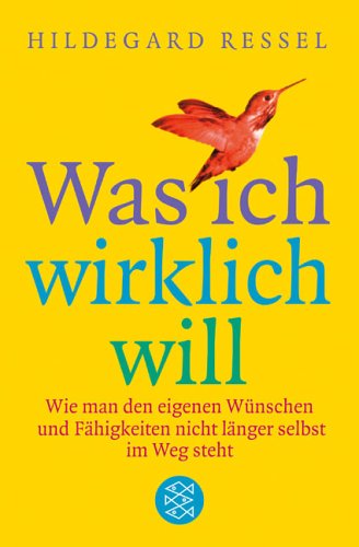 Ressel , Hildegard - Was ich wirklich will: Wie man den eigenen Wünschen und Fähigkeiten nicht länger selbst im Weg steht