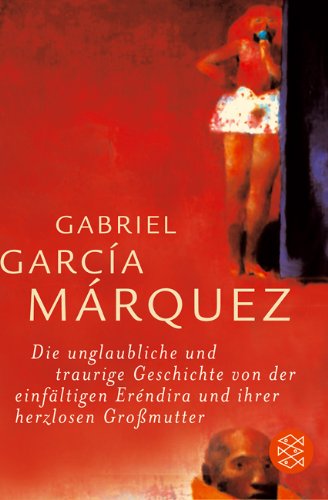  - Die unglaubliche und traurige Geschichte von der einfältigen Eréndira und ihrer herzlosen Großmutter: Erzählungen