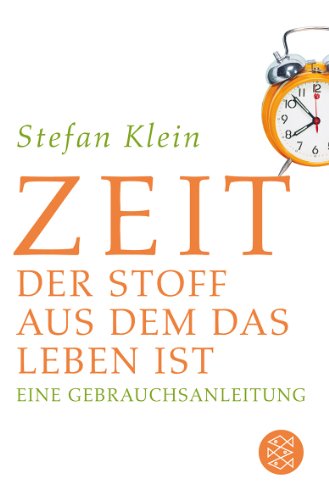  - Zeit: Der Stoff, aus dem das Leben ist. Eine Gebrauchsanleitung