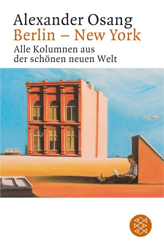 Osang, Alexander - Berlin - New York: Alle Kolumnen aus der schönen neuen Welt