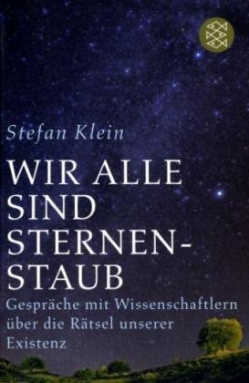  - Wir alle sind Sternenstaub. Gespräche mit Wissenschaftlern über die Rätsel unserer Existenz