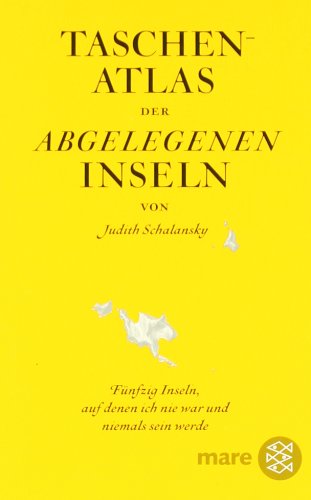  - Taschenatlas der abgelegenen Inseln: Fünfzig Inseln, auf denen ich nie war und niemals sein werde