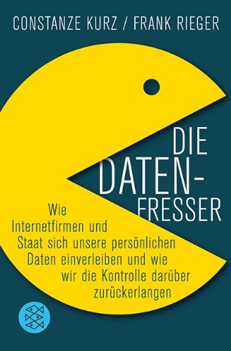  - Die Datenfresser: Wie Internetfirmen und Staat sich unsere persönlichen Daten einverleiben <br /> und wie wir die Kontrolle darüber zurückerlangen