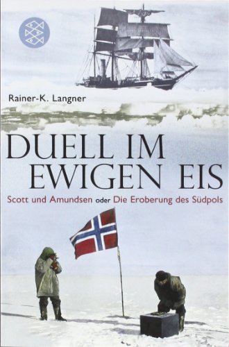  - Duell im ewigen Eis: Scott und Amundsen oder Die Eroberung des Südpols