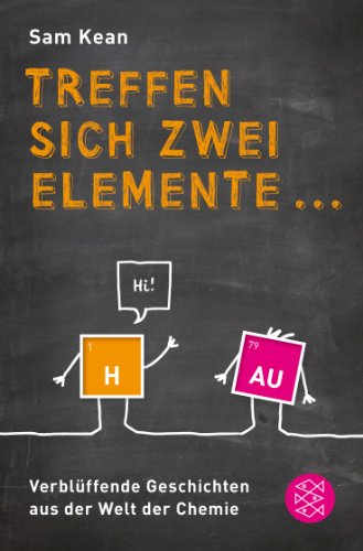  - Treffen sich zwei Elemente ...: Verblüffende Geschichten aus der Welt der Chemie