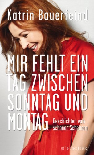  - Mir fehlt ein Tag zwischen Sonntag und Montag: Geschichten vom schönen Scheitern (Fischer Paperback)