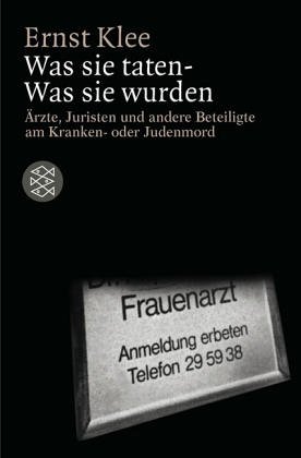  - Was sie taten - Was sie wurden: Ärzte, Juristen und andere Beteiligte am Kranken- oder Judenmord