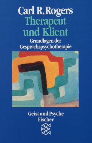 Rogers, Carl R. - Therapeut und Klient: Grundlagen der Gesprächspsychotherapie. (Geist und Psyche)