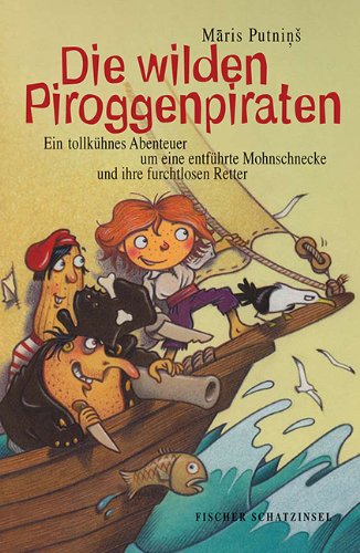  - Die wilden Piroggenpiraten: Ein tollkühnes Abenteuer um eine entführte Mohnschnecke und ihre furchtlosen Retter