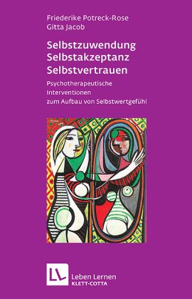  - Selbstzuwendung, Selbstakzeptanz, Selbstvertrauen. Psychotherapeutische Interventionen zum Aufbau von Selbstwertgefühl (Leben Lernen 163)