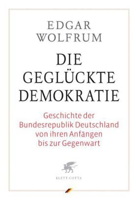  - Die geglückte Demokratie: Geschichte der Bundesrepublik Deutschland von ihren Anfängen bis zur Gegenwart