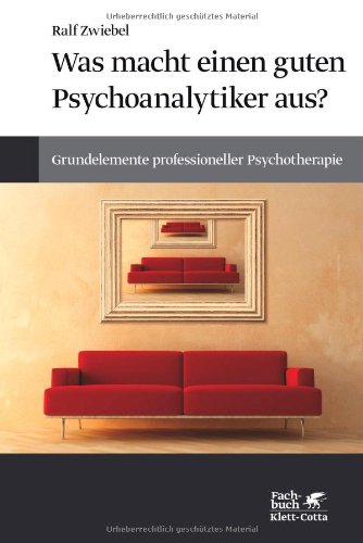  - Was macht einen guten Psychoanalytiker aus?: Grundelemente professioneller Psychotherapie