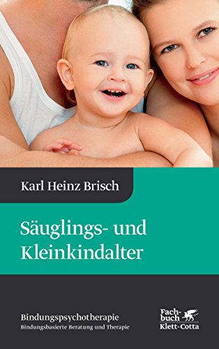  - Säuglings- und Kleinkindalter: Karl Heinz Brisch Bindungspsychotherapie