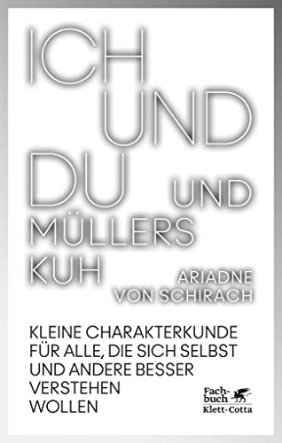 Schirach, Ariadne von - Ich und du und Müllers Kuh: Kleine Charakterkunde für alle, die sich selbst und andere besser verstehen wollen