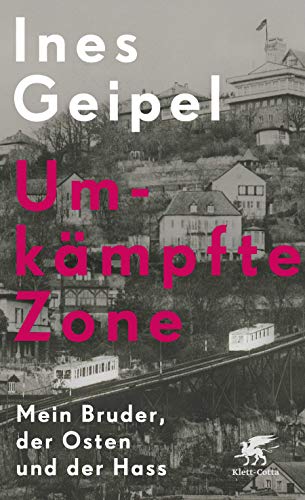 Geipel, Ines - Umkämpfte Zone: Mein Bruder, der Osten und der Hass