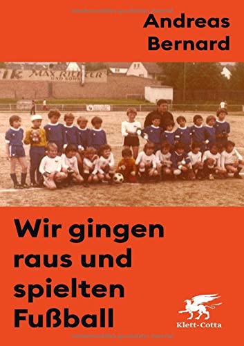 Bernard, Andreas - Wir gingen raus und spielten Fußball