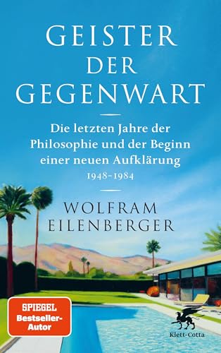 Eilenberger, Wolfram - Geister der Gegenwart: Die letzten Jahre der Philosophie und der Beginn einer neuen Aufklärung 1948  1984