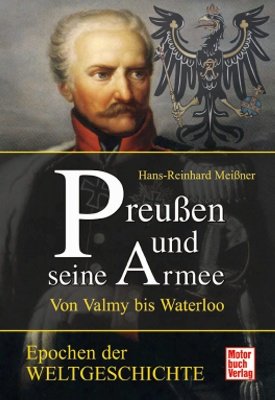  - Preußen und seine Armee: Von Valmy bis Waterloo: Preußen und seine Armee - von Valmey bis Waterloo (Epochen der Weltgeschichte)