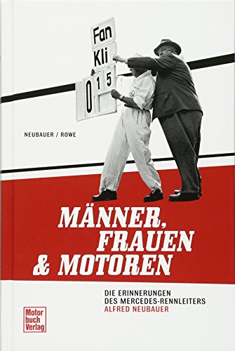  - Männer, Frauen und Motoren: Die Erinnerungen des Mercedes-Rennleiters Alfred Neubauer