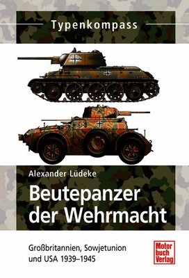  - Beutepanzer der Wehrmacht: Grobritannien, Sowjetunion und USA 1939-1945 (Typenkompass)