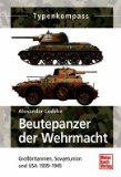  - Beutepanzer der Wehrmacht  1938-1945: Österreich, Tschechoslowakei, Polen, Niederlande, Belgien und Frankreich (Typenkompass)