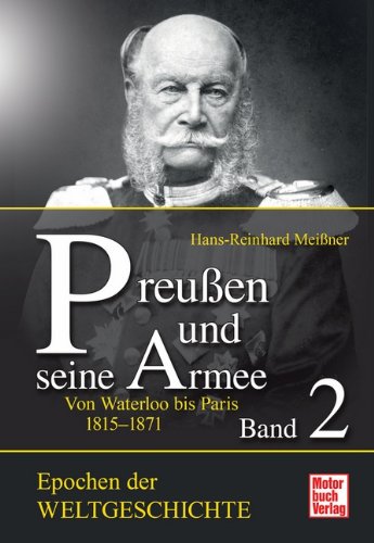  - Preußen und seine Armee  Band 2: Von Waterloo bis Königgrätz 1815-1866 (Epochen der Weltgeschichte)