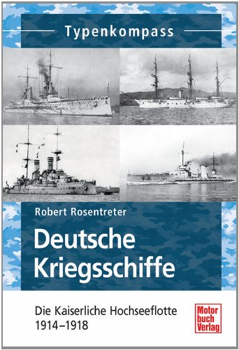  - Deutsche Kriegsschiffe: Die Kaiserliche Hochseeflotte 1914-1918 (Typenkompass)