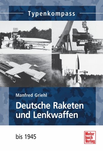  - Deutsche Raketen und Lenkwaffen: bis 1945 (Typenkompass)