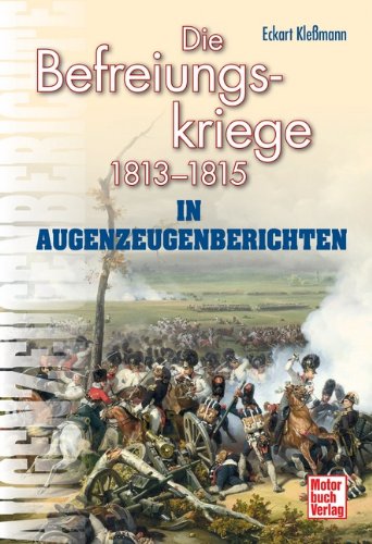  - Die Befreiungskriege: 1813-1815 in Augenzeugenberichten (Augenzeugenbrichte)