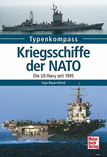  - Kriegsschiffe der NATO: Die US-Navy seit 1945 (Typenkompass)