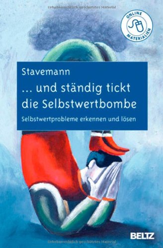  - ... und ständig tickt die Selbstwertbombe: Selbstwertprobleme erkennen und lösen