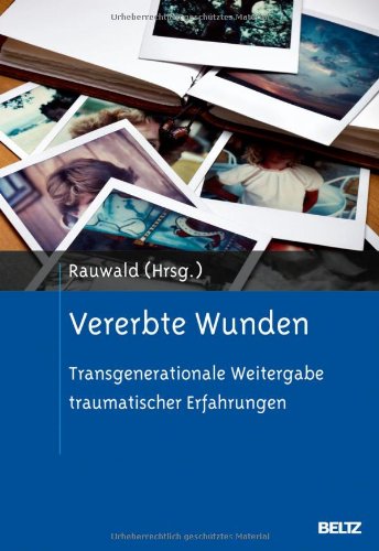  - Vererbte Wunden: Transgenerationale Weitergabe traumatischer Erfahrungen