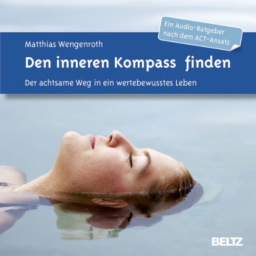  - Den inneren Kompass finden: Der achtsame Weg in ein wertebewusstes Leben. Ein Audio-Ratgeber nach dem ACT-Ansatz. Doppel-CD im Jewelcase mit ... Christian Bergmann. Laufzeit: 100 Minuten