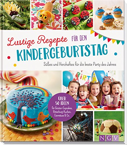  - Lustige Rezepte für den Kindergeburtstag: Süßes und Herzhaftes für die beste Party des Jahres