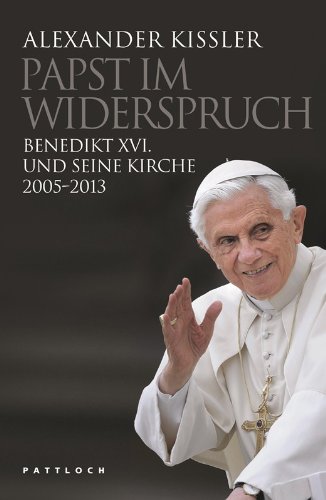  - Papst im Widerspruch: Benedikt XVI. und seine Kirche 2005-2013