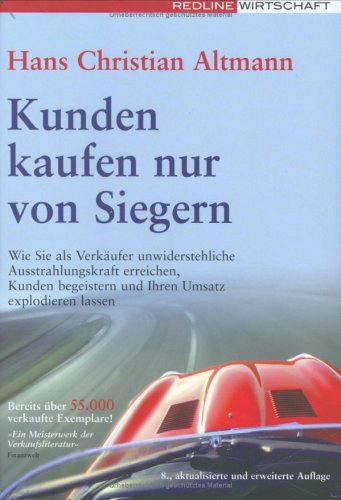  - Kunden kaufen nur von Siegern: Wie Sie als Verkäufer unwiderstehliche Ausstrahlungskraft erreichen, Kunden begeistern und Ihren Umsatz explodieren lassen