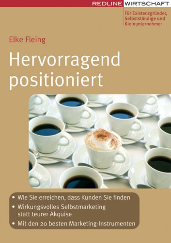  - Hervorragend positioniert (Erfolgreich Selbstständig): Wie Sie erreichen, dass Kunden Sie finden. Wirkungsvolles Selbstmarketing statt teurer Akquise. Mit den 20 besten Marketinginstrumenten