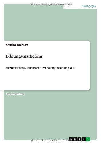  - Bildungsmarketing: Marktforschung, strategisches Marketing, Marketing-Mix