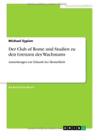  - Der Club of Rome und die Grenzen des Wachstums: Anmerkungen zur Zukunft der Menschheit