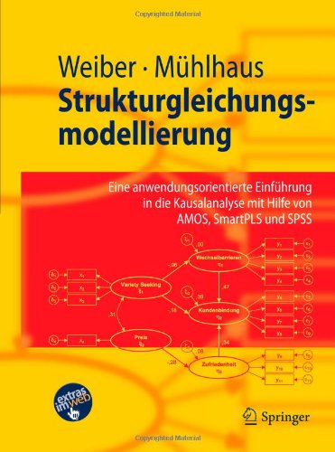  - Strukturgleichungsmodellierung: Eine anwendungsorientierte Einführung in die Kausalanalyse mit Hilfe von  AMOS, SmartPLS und SPSS (Springer-Lehrbuch)