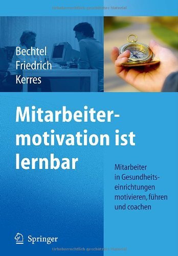  - Mitarbeitermotivation ist lernbar: Mitarbeiter in Gesundheitseinrichtungen motivieren, führen, coachen