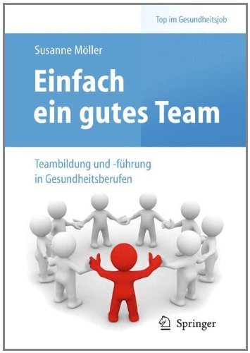  - Einfach ein gutes Team - Teambildung und -führung in Gesundheitsberufen (Top im Gesundheitsjob)