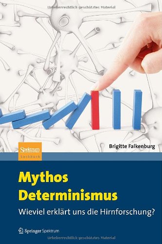  - Mythos Determinismus: Wieviel erklärt uns die Hirnforschung?