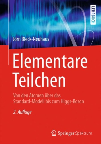  - Elementare Teilchen: Von den Atomen über das Standard-Modell bis zum Higgs-Boson (Springer-Lehrbuch)