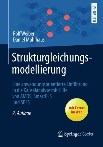  - Strukturgleichungsmodellierung: Eine anwendungsorientierte Einführung in die Kausalanalyse mit Hilfe von  AMOS, SmartPLS und SPSS (Springer-Lehrbuch)