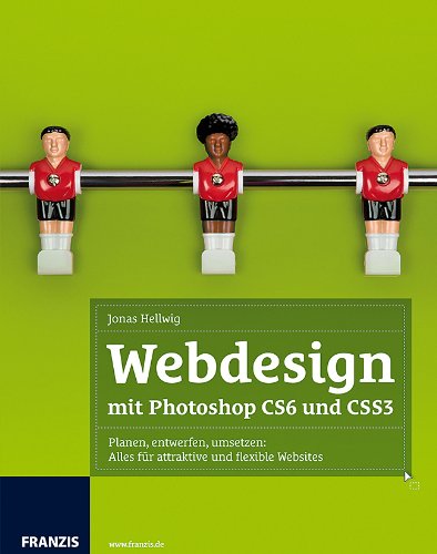 Hellwig, Jonas - Webdesign mit Adobe Photoshop CS6 und CSS3 - Attraktive und flexible Websites planen, entwerfen und umsetzen