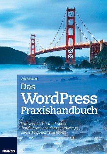  - WordPress Praxishandbuch - Profiwissen für die Praxis: Installieren, absichern, erweitern und erfolgreich einsetzen