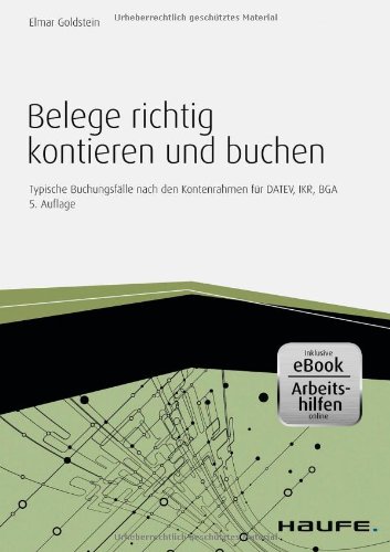  - Belege richtig kontieren und buchen - inkl. eBook und Arbeitshilfen online: Typische Buchungsfälle nach den Kontenrahmen für DATEV, IKR, BGA