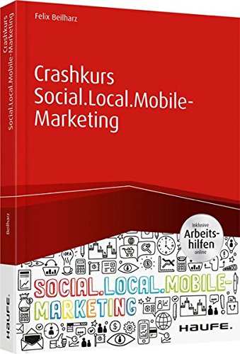  - Crashkurs Social.Local.Mobile-Marketing - inkl. Arbeitshilfen online (Haufe Fachbuch)