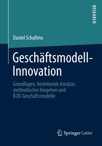  - Geschäftsmodell-Innovation: Grundlagen, Bestehende Ansätze, Methodisches Vorgehen und B2B-Geschäftsmodelle (German Edition)